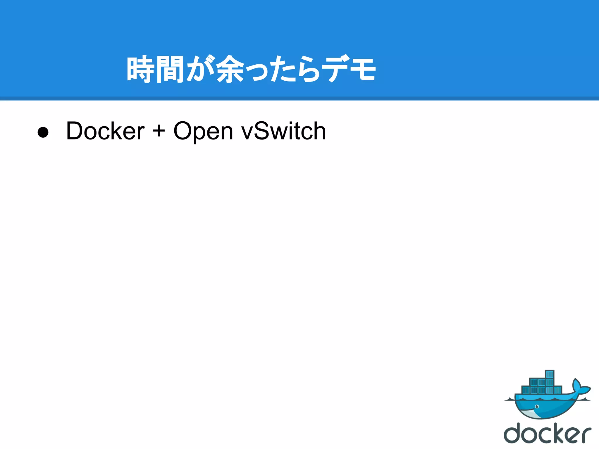 時間が余ったらデモ
● Docker + Open vSwitch
 