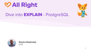 Dive into EXPLAIN - PostgreSQL
1
Dmytro Shylovskyi
CTO
 