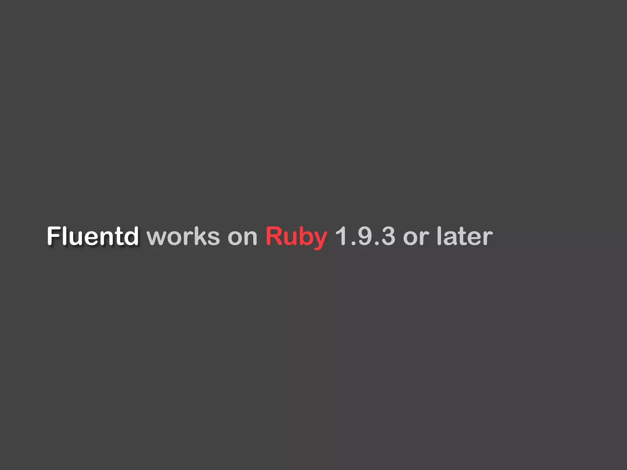 Fluentd works on Ruby 1.9.3 or later
 