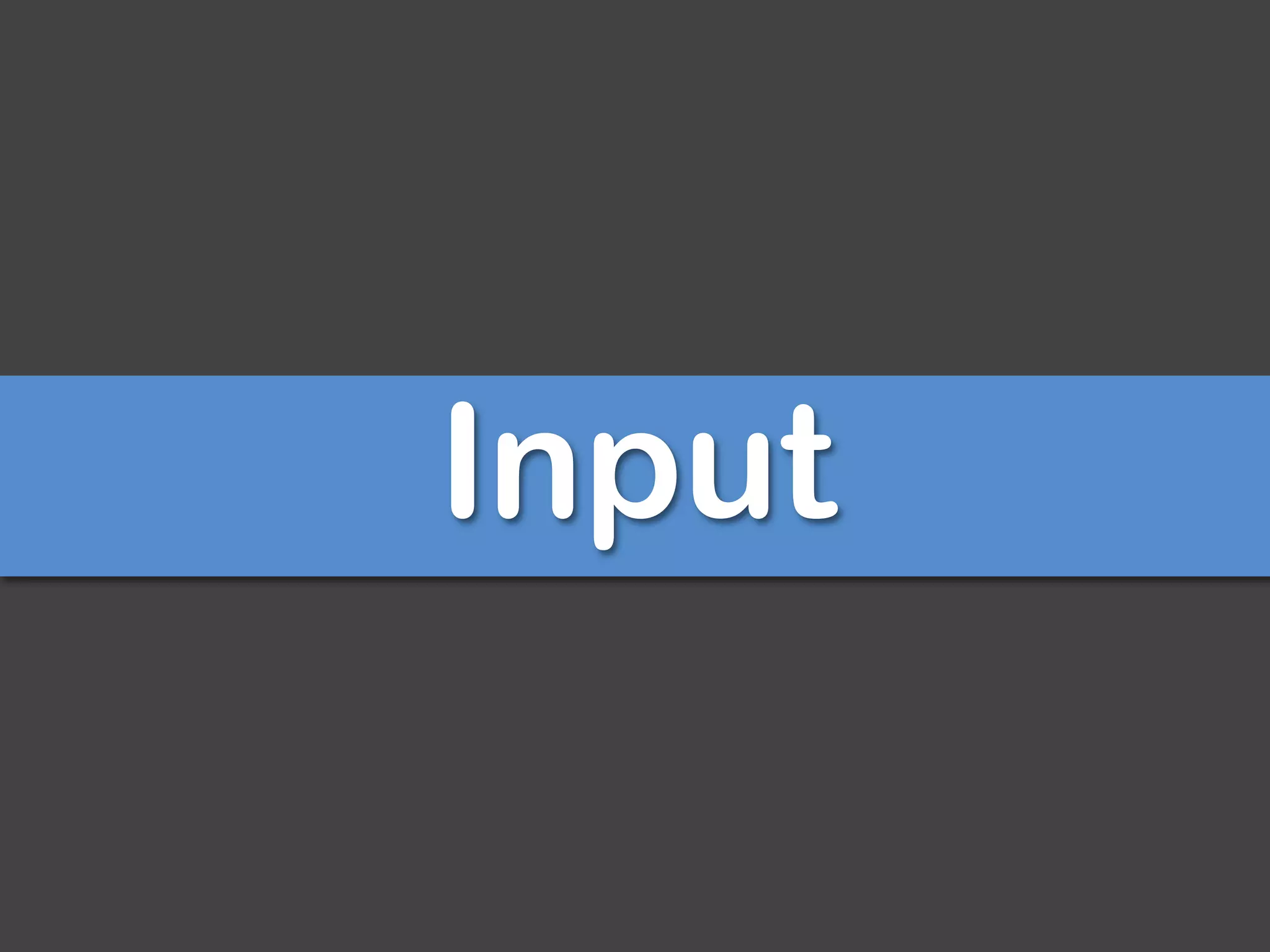 Input
 