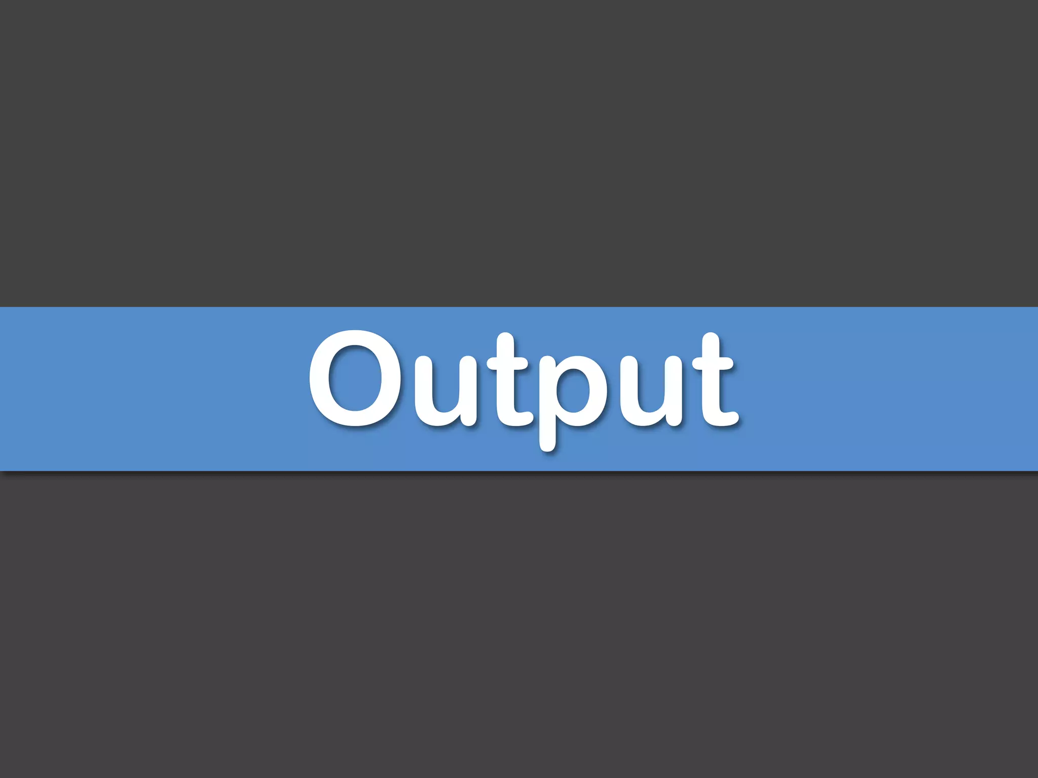 Output
 