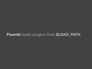 Fluentd loads plugins from $LOAD_PATH.
 