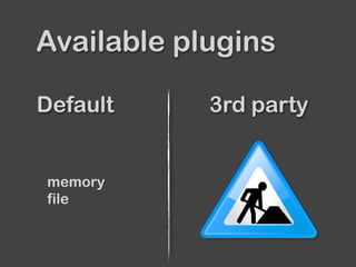 Default 3rd party
Available plugins
memory
file
 