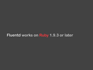 Fluentd works on Ruby 1.9.3 or later
 