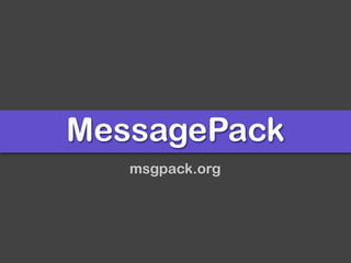 MessagePack
msgpack.org
 