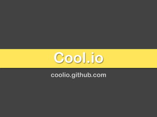 Cool.io
coolio.github.com
 