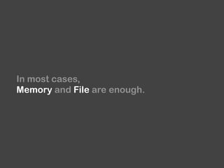 In most cases,
Memory and File are enough.
 