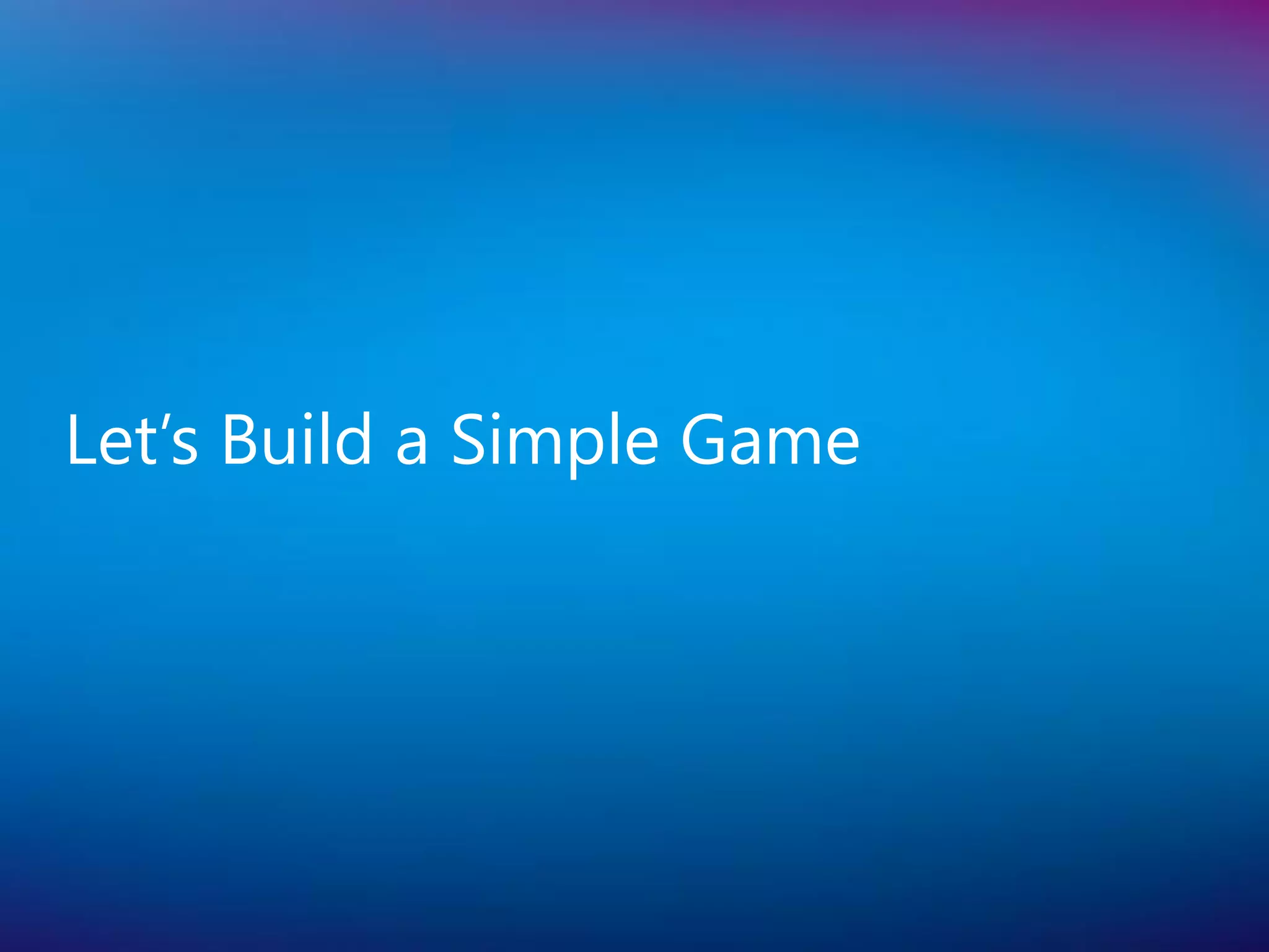 Let’s Build a Simple Game
 