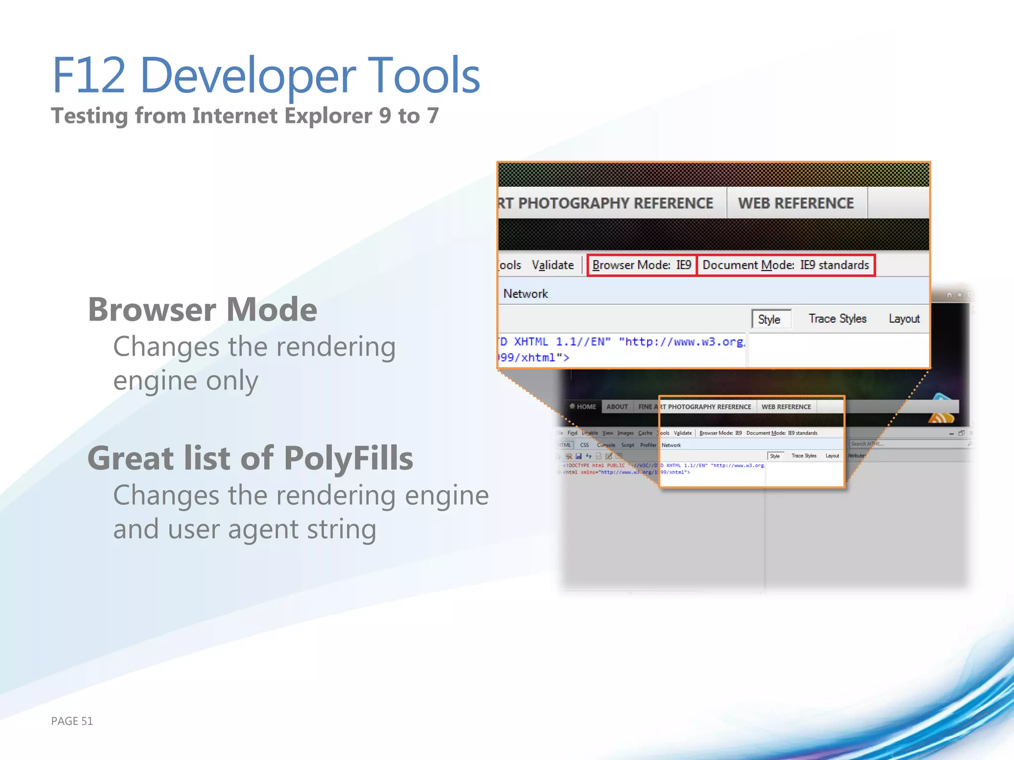 F12 Developer Tools
Testing from Internet Explorer 9 to 7




     Browser Mode
          Changes the rendering
          engine only

     Great list of PolyFills
          Changes the rendering engine
          and user agent string




PAGE 51
 