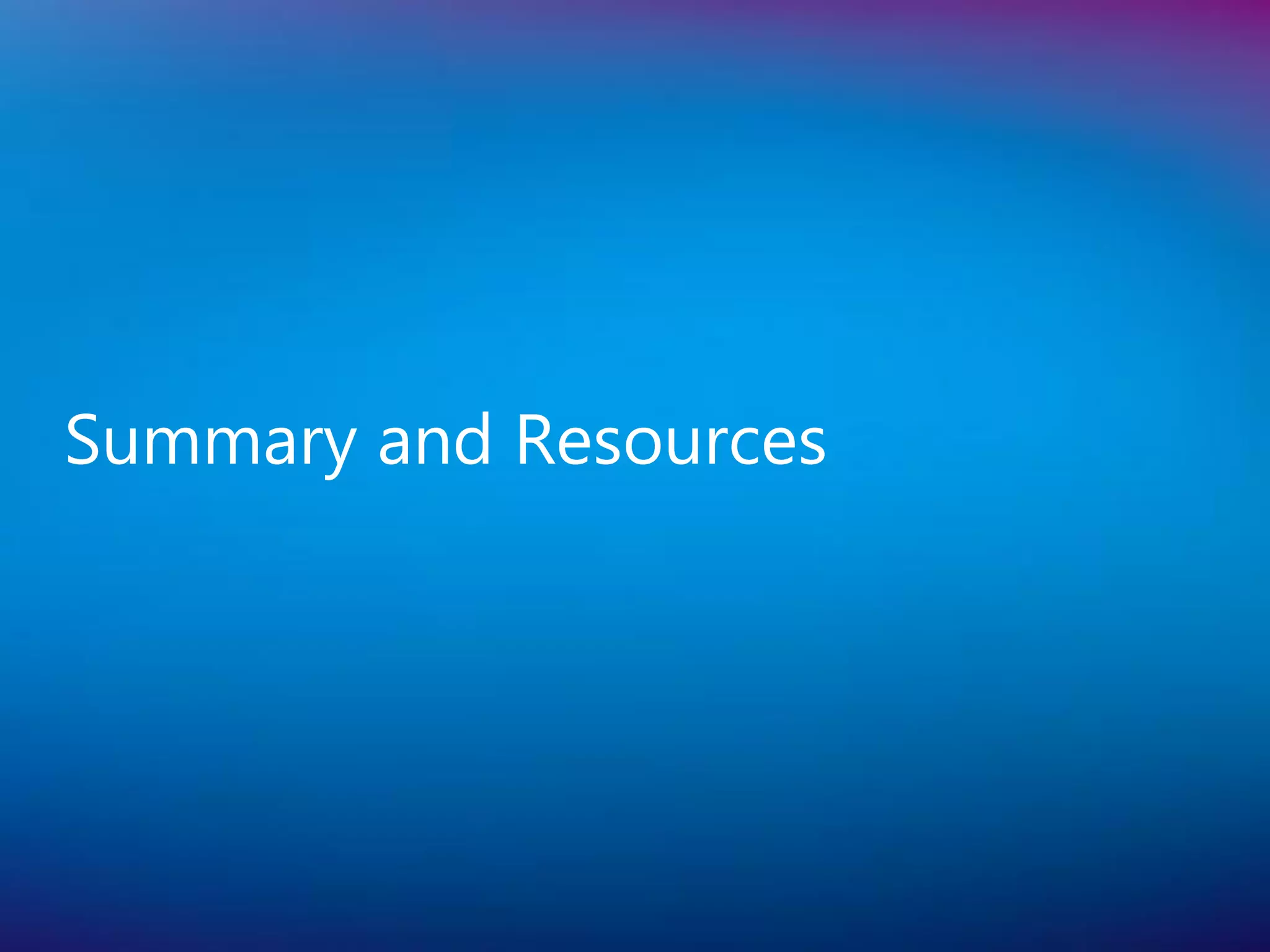 Summary and Resources
 