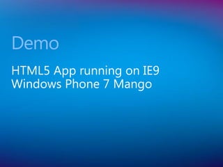 Demo
HTML5 App running on IE9
Windows Phone 7 Mango
 