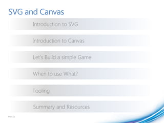 SVG and Canvas
          Introduction to SVG


          Introduction to Canvas


          Let’s Build a simple Game


          When to use What?


          Tooling

          Summary and Resources
PAGE 21
 