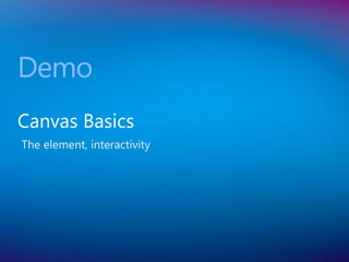 Demo
Canvas Basics
The element, interactivity
 