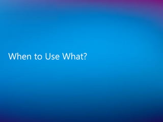 When to Use What?
 