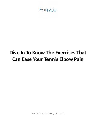 Dive In To Know The Exercises That
Can Ease Your Tennis Elbow Pain
© ProHealth Center | All Rights Reserved.
 