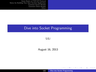 Some Basics of TCP/IP Protocol
Notes for Building Your Own Sockets Application
Common Server Models
Common Client Models
Other
Dive into Socket Programming
LiLi
August 16, 2013
LiLi Dive into Socket Programming
 