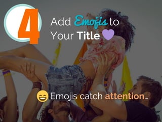 Add Emojis to
Your Title
Emojis catch attention…
4
 