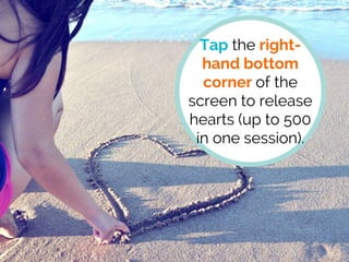 Tap the right-
hand bottom
corner of the
screen to release
hearts (up to 500
in one session).
 