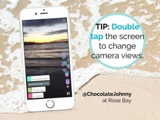 TIP: Double
tap the screen
to change
camera views.
@ChocolateJohnny
at Rose Bay
 