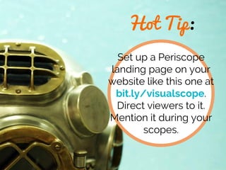 Set up a Periscope
landing page on your
website like this one at
bit.ly/visualscope.
Direct viewers to it.
Mention it duri...