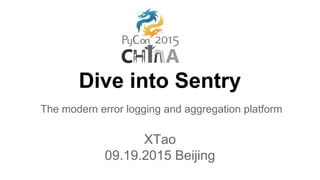 Dive into Sentry
The modern error logging and aggregation platform
XTao
09.19.2015 Beijing
 