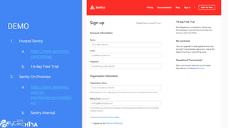 DEMO
1. Hosted Sentry
a. https://www.getsentry.
com/signup/
b. 14-day Free Trial
2. Sentry On Promise
a. https://docs.getsentry.
com/on-
premise/server/installati
on/
b. Sentry Internal
 