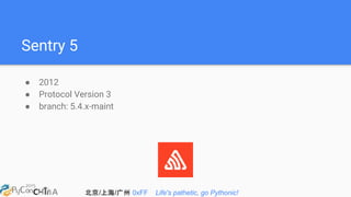 北京/上海/广州 0xFF Life's pathetic, go Pythonic!
Sentry 5
● 2012
● Protocol Version 3
● branch: 5.4.x-maint
 