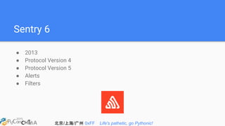 北京/上海/广州 0xFF Life's pathetic, go Pythonic!
Sentry 6
● 2013
● Protocol Version 4
● Protocol Version 5
● Alerts
● Filters
 