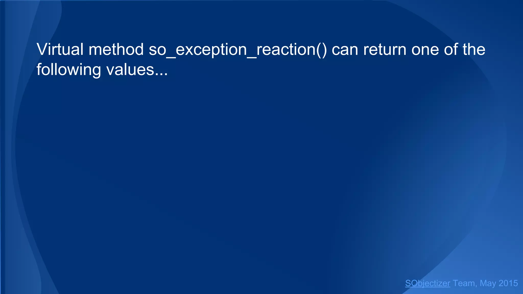Virtual method so_exception_reaction() can return one of the
following values...
SObjectizer Team, Jan 2016
 