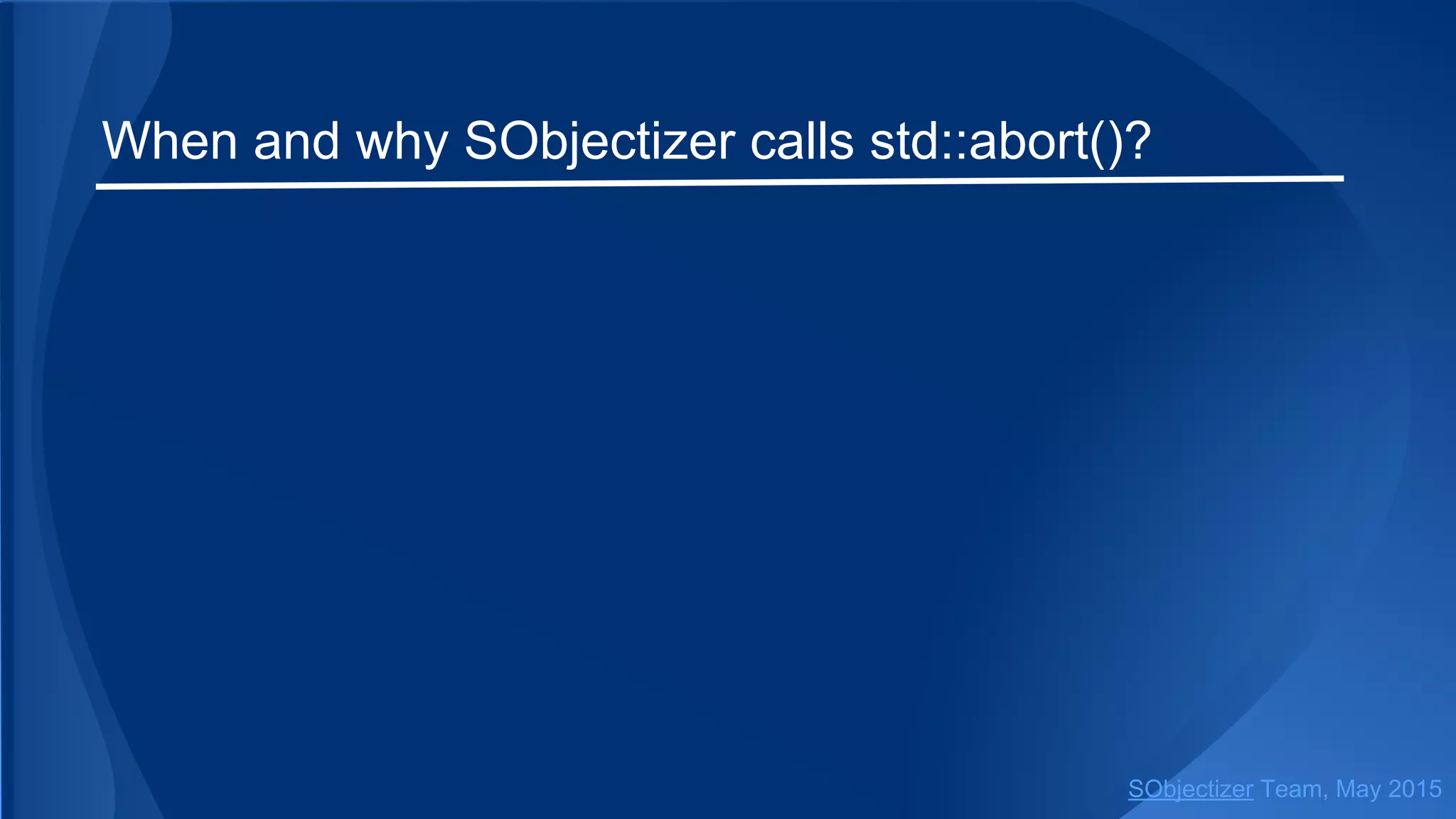 When and why SObjectizer calls std::abort()?
SObjectizer Team, Jan 2016
 