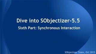 Dive into SObjectizer-5.5
SObjectizer Team, Jan 2016
Sixth Part: Synchronous Interaction
(at v.5.5.15)
 