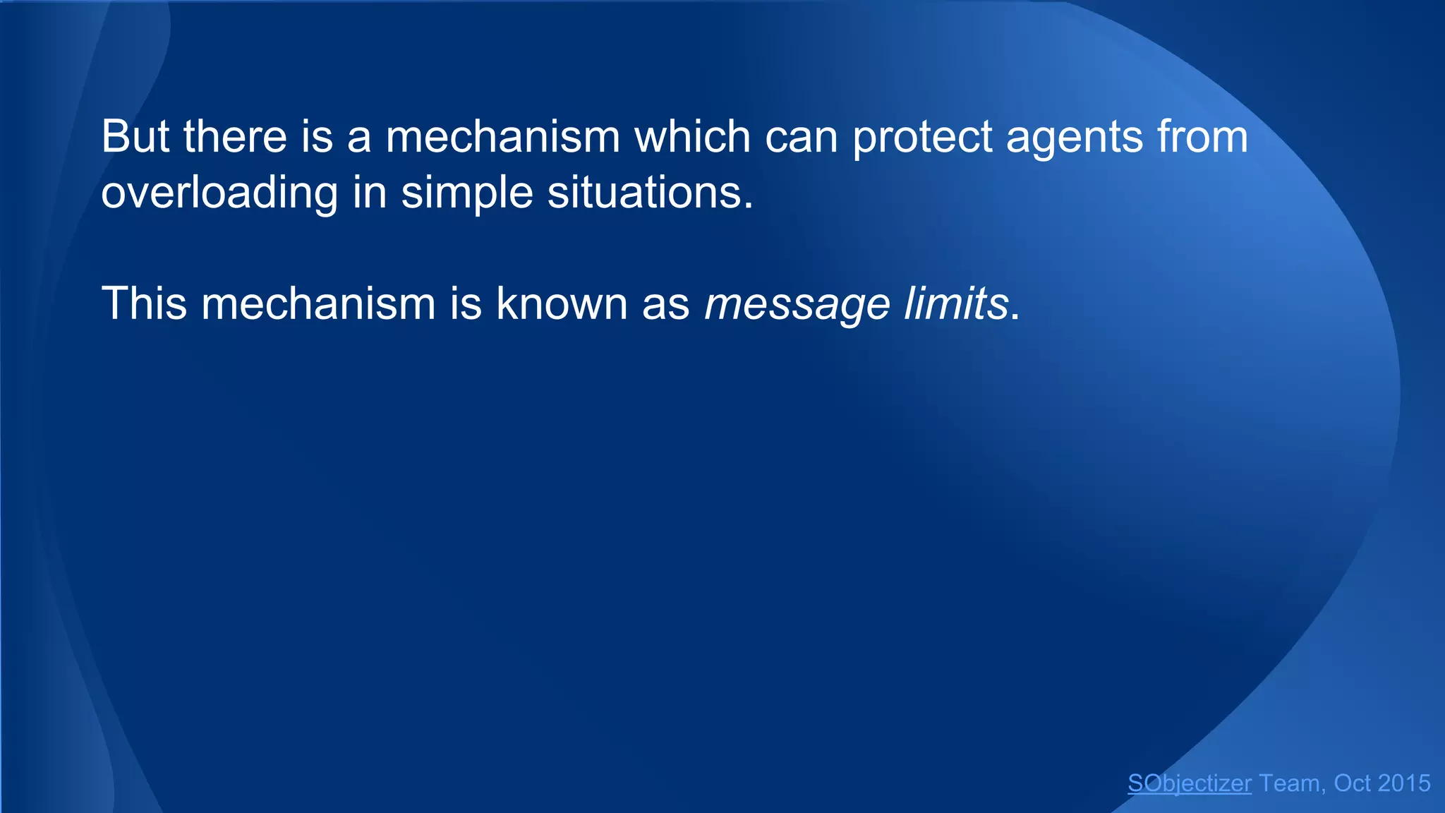 But there is a mechanism which can protect agents from
overloading in simple situations.
This mechanism is known as message limits.
SObjectizer Team, Jan 2016
 