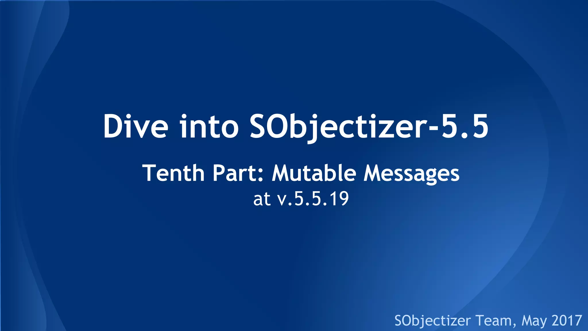 Dive into SObjectizer-5.5
SObjectizer Team, May 2017
Tenth Part: Mutable Messages
at v.5.5.19
 