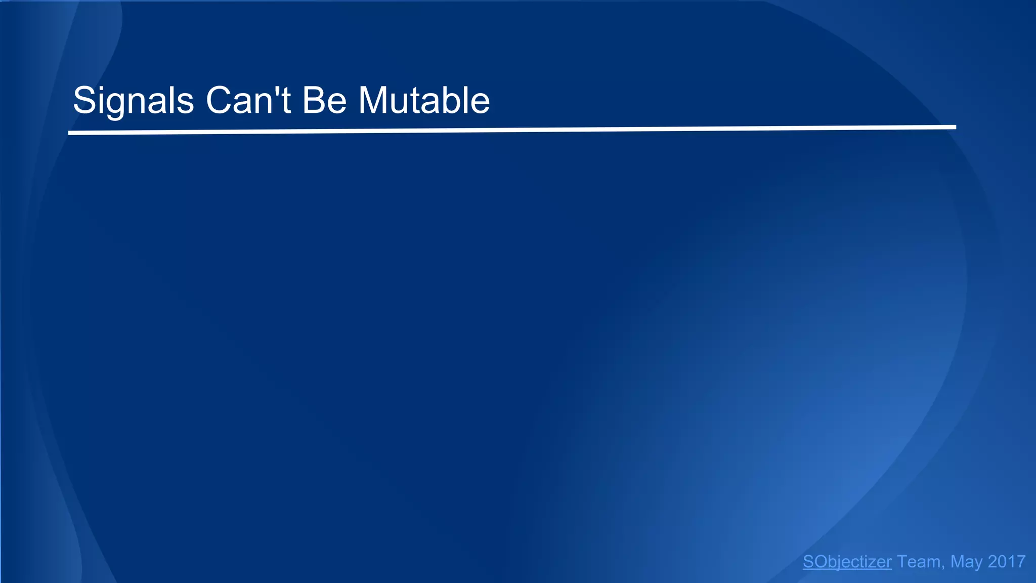 Signals Can't Be Mutable
SObjectizer Team, May 2017
 
