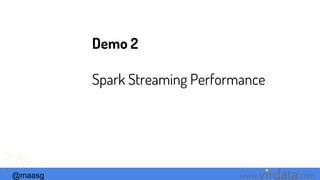 @maasg www. .com
Demo 2
Spark Streaming Performance
 