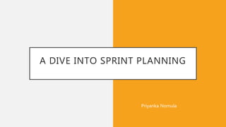A DIVE INTO SPRINT PLANNING
Priyanka Nomula
 