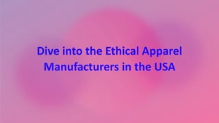 Dive into the Ethical Apparel
Manufacturers in the USA
 