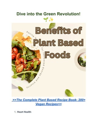Dive into the Green Revolution!
🌱✨
>>The Complete Plant Based Recipe Book- 200+
Vegan Recipes<<
1. Heart Health:
 