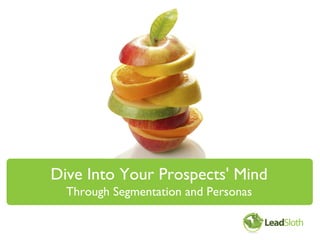 Dive Into Your Prospects' Mind
  Through Segmentation and Personas
 