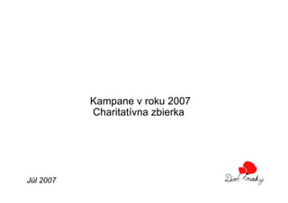 Kampane v roku 2007
           Charitatívna zbierka




Júl 2007
 