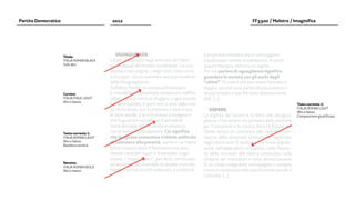 Partito Democratico                          2012                                                                           FF3300 / Molotro / Imaginifica




                      Titolo:                   UGUAGLIANZA                                      e proprietà smodate che si sottraggono
                      ITALIA ROMAN BLACK    L’Italia è divenuta negli anni uno dei Paesi         a qualunque vincolo di solidarietà. A tutto
                      Solo alto             più diseguali del mondo occidentale. La crisi        questo bisogna mettere un argine.
                                            stessa trova origine – negli Stati Uniti come        Per noi parlare di uguaglianza significa
                                            in Europa – da un aumento senza precedenti           guardare la società con gli occhi degli
                                            delle disuguaglianze.                                “ultimi”. Di coloro che per vivere faticano il
                                            Sull’altro fronte, la ricchezza finanziaria          doppio: perché sono partiti da più indietro o
                      Corsivo:              e immobiliare è diventata sempre più inaffer-        da più lontano o perché sono diversamente
                      ITALIA ITALIC LIGHT   rabile, capace com’è di sfuggire a ogni vincolo      abili. [...]
                      Alto e basso
                                            fiscale e solidale. E però non si esce dalla crisi                                                       Testo corrente 2:
                                            se chi ha di più non è chiamato a dare di più.                                                           ITALIA ROMAN LIGHT
                                                                                                     SAPERE                                          Alto e basso
                                            In altre parole, è la crisi stessa a insegnarci      La dignità del lavoro e la lotta alle disugua-      Composizione giustificata
                                            che la giustizia sociale non è pensabile             glianze s’incrociano nel primato delle politiche
                                            come derivata della crescita economica,              per l’istruzione e la ricerca. Non c’è futuro per
                      Testo corrente 1:
                                            ma ne fonda il presupposto. Ciò significa            l’Italia senza un contrasto alla caduta dram-
                      ITALIA ROMAN LIGHT    che la ripresa economica richiede politiche          matica della domanda d’istruzione registrata
                      Alto e basso          di contrasto alla povertà, anche in un Paese         negli ultimi anni. È qualcosa che trova espres-
                      Bandiera sinistra
                                            come il nostro dove il fenomeno sta assu-            sione nell’abbandono scolastico, nella flessio-
                                            mendo caratteri nuovi e dimensioni ango-             ne delle iscrizioni alle nostre università, nella
                                            scianti. I “nuovi poveri”, per altro, continuano     sfiducia dei ricercatori e nella demotivazione
                      Neretto:              ad assistere allo scandalo di rendite o emolu-
                      ITALIA ROMAN BOLD
                                                                                                 di un corpo insegnante sottopagato e sempre
                      Alto e basso          menti cresciuti a livelli indecenti, a ricchezze     meno riconosciuto nella sua funzione sociale e
                                                                                                 culturale. [...]
 