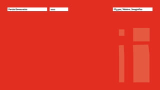 ii
Partito Democratico   2012   FF3300 / Molotro / Imaginifica
 