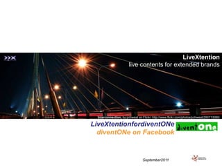 LiveXtention live contents for extended brands Interconnection, by pchweat on Flickr: http://www.flickr.com/photos/pchweat/290713085/ LiveXtentionfordiventONediventONe on Facebook September2011 