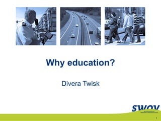 Why education?

   Divera Twisk



                  1
 