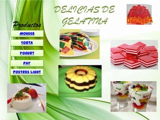 Productos
Mousse
Torta
Yogurt
Pay
Postres light

DELICIAS DE
GELATINA

 