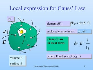 Local expression for Gauss’ Law enclosed charge in  dV  :    dV Gauss’ Law  in local form: where  E  and    are  f  (x,y,z) volume  V surface  A E dA dV element  dV  : 