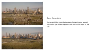 Genre Conventions: 
The establishing shot of where the film will be set is used. 
The landscape shows both the rural and urban areas of the 
city. 
 