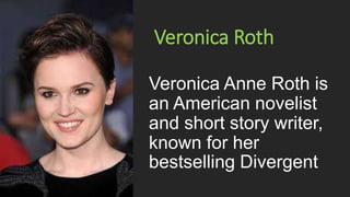 Veronica Roth
Veronica Anne Roth is
an American novelist
and short story writer,
known for her
bestselling Divergent
 