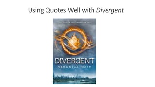 Using Quotes Well with Divergent 
 