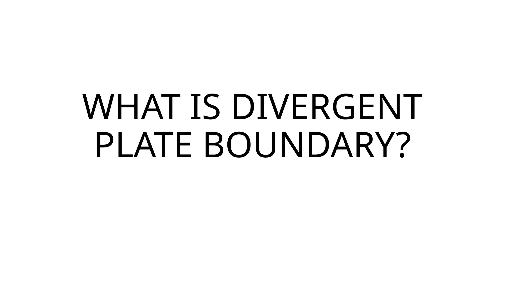 DIVERGENT PLATE BOUNDARY IN PLATE TECTONIC | PPT